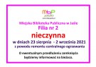 W dniach 23 sierpnia - 2 września 2021  Filia nr 2 - NIECZYNNA