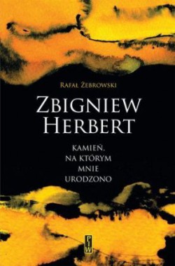 O książce Zbigniew Herbert. Kamień, na którym mnie urodzono Rafała Żebrowskiego