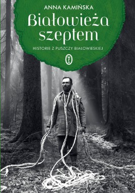 Białowieża szeptem: historie z Puszczy Białowieskiej